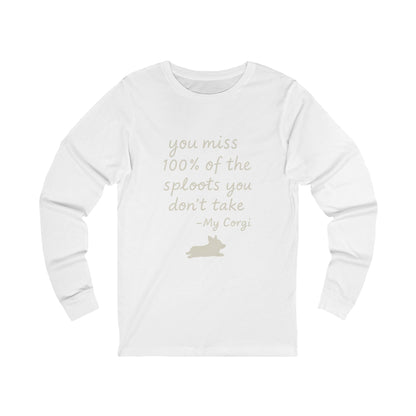 Long Sleeve Tee — "You miss 100% of the sploots you don't take" Corgi Shirt
