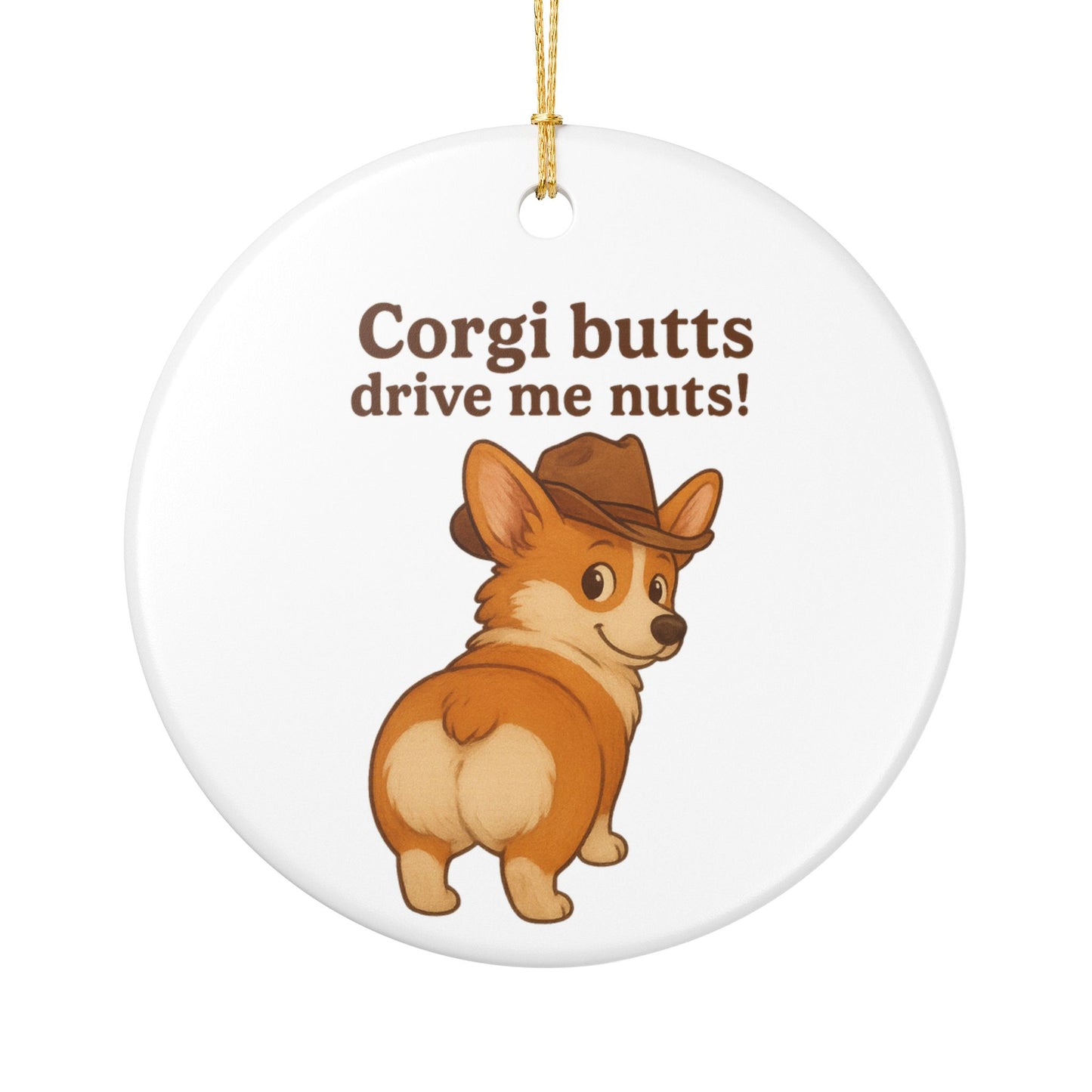 Corgi Butts Drive Me Nuts! Ceramic Ornament